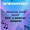 【熱門鋼琴旋律學習影片】｜《Beethoven Turkish March》貝多芬《土耳其進行曲》（簡單版本）