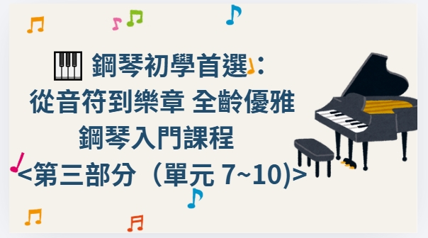 🎹 鋼琴初學首選： 從音符到樂章 全齡優雅鋼琴入門課程 第三部分 單元 7~10